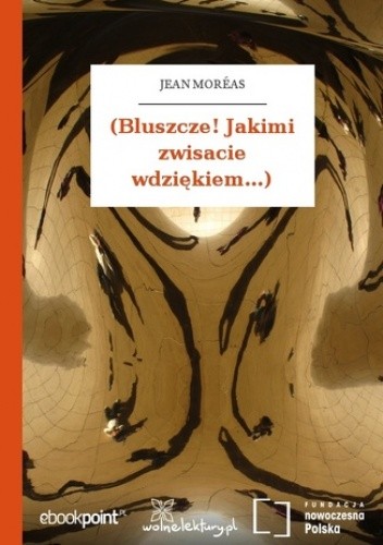 (Bluszcze! Jakimi zwisacie wdziękiem...)
