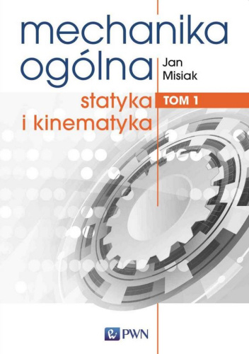 Mechanika ogólna. Tom 1. Statyka i kinematyka