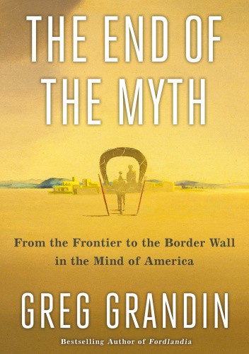 The End of the Myth: From the Frontier to the Border Wall in the Mind of America