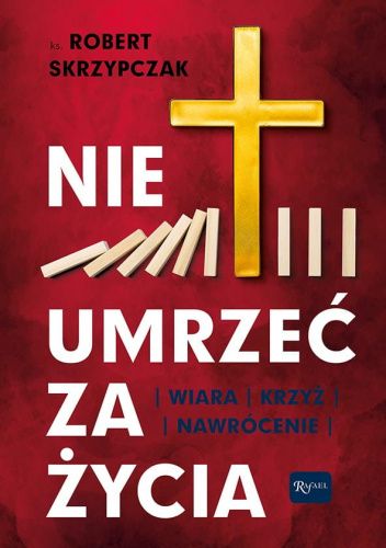 Nie umrzeć za życia. Wiara Krzyż Nawrócenie