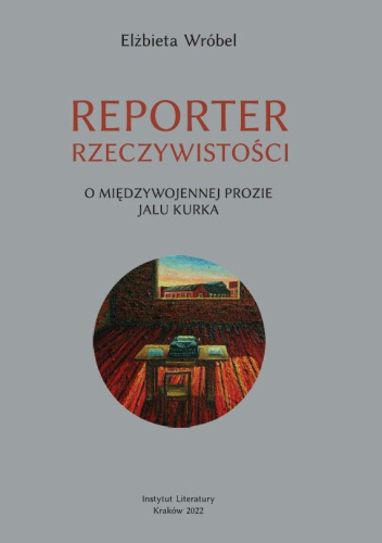 Reporter rzeczywistości. O międzywojennej prozie Jalu Kurka
