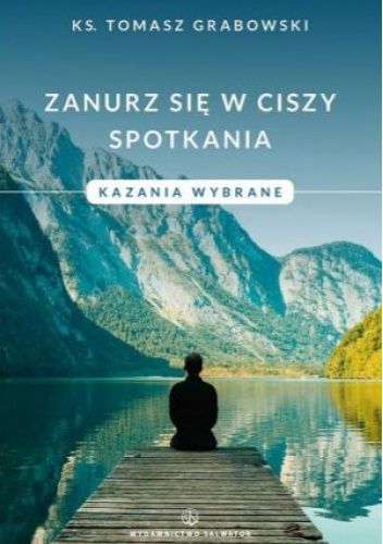 Zanurz się w ciszy spotkania. Kazania wybrane