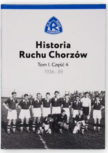 Historia Ruchu Chorzów - Tom 1. Część 4. (1936 - 1939)
