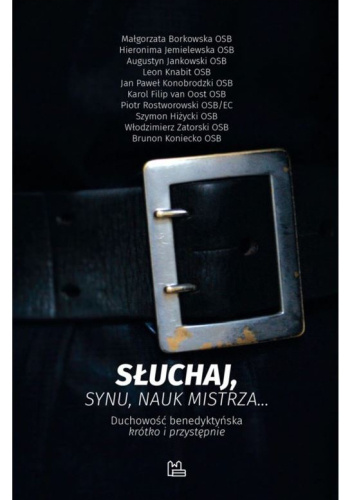 Słuchaj, synu, nauk mistrza... Duchowość benedyktyńska krótko i przystępnie