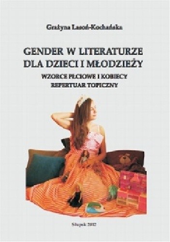 Gender w literaturze dla dzieci i młodzieży. Wzorce płciowe i kobiecy repertuar topiczny