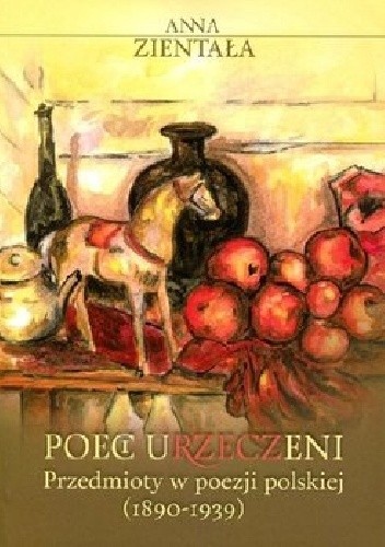 Poeci urzeczeni. Przedmioty w poezji polskiej (1890-1939)