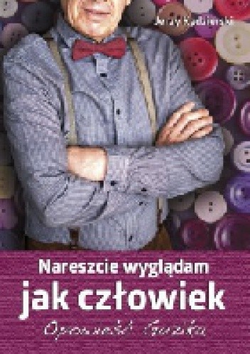 Nareszcie wyglądam jak człowiek. Opowieść guzika.