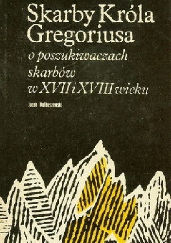 Skarby Króla Gregoriusa. O poszukiwaczach skarbów w XVII i XVIII w.