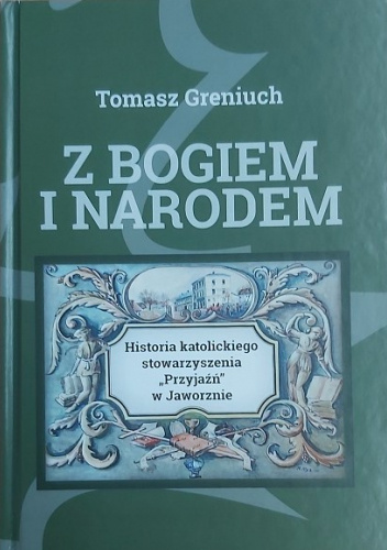 Z BOGIEM I NARODEM. Historia katolickiego stowarzyszenia "Przyjaźń" w Jaworznie