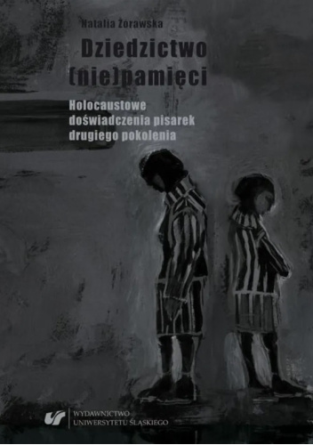 Dziedzictwo (nie)pamięci. Holocaustowe doświadczenia pisarek drugiego pokolenia