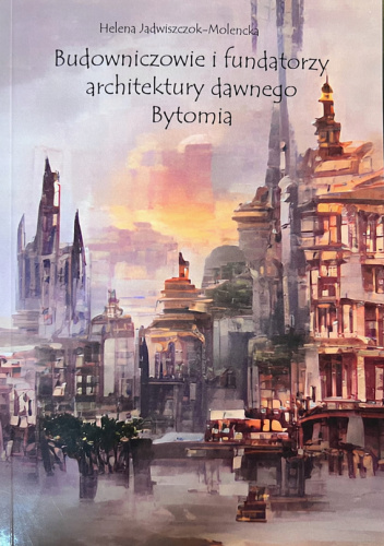 Budowniczowie i fundatorzy architektury dawnego Bytomia