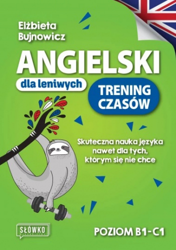 Angielski dla leniwych. Trening czasów. Skuteczna nauka języka nawet dla tych, którym się nie chce