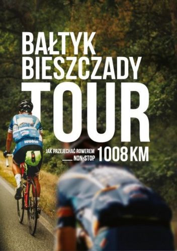 Bałtyk Bieszczady Tour. Jak przejechać rowerem 1008km non-stop?