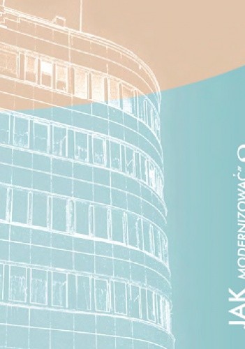 Jak "modernizować" modernizm? Zabytki architektury mieszkaniowej modernizmu. Dobre praktyki konserwatorskie dla mieszkańców i użytkowników. Broszura - Poradnik