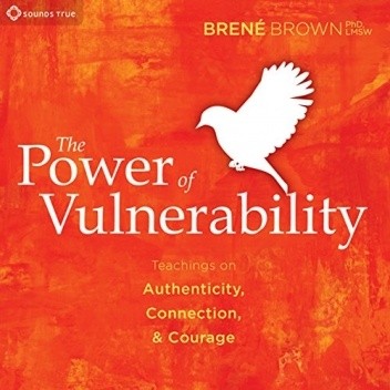 The Power of Vulnerability Teachings of Authenticity, Connection, and Courage