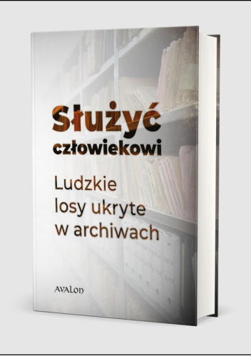 Służyć człowiekowi. Ludzkie losy ukryte w archiwach