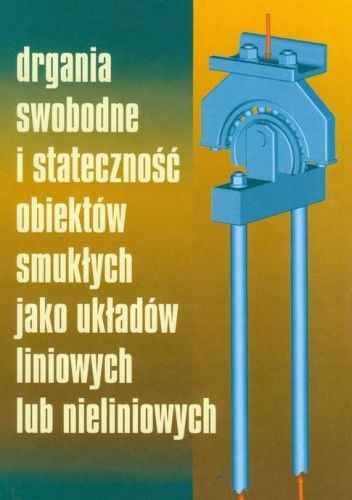 Drgania swobodne i stateczność obiektów smukłych jako układów liniowych lub nieliniowych