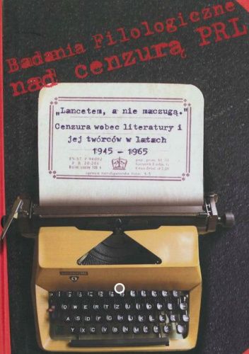 ''Lancetem, a nie maczugą''. Cenzura wobec literatury i jej twórców w latach 1945-1965