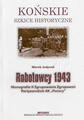 Robotowcy 1943. Monografia II Zgrupowania Zgrupowań Partyzanckich AK „Ponury”