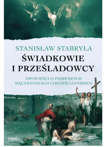 Świadkowie i prześladowcy. Opowieści o pierwszych męczennikach chrześcijańskich