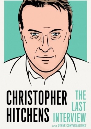 The Last Interview and other Conversations Christopher Hitchens