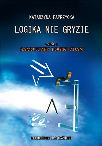 Logika nie gryzie. Część 1. Samouczek logiki zdań