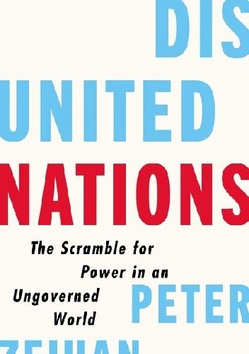 Disunited Nations: The Scramble for Power in an Ungoverned World