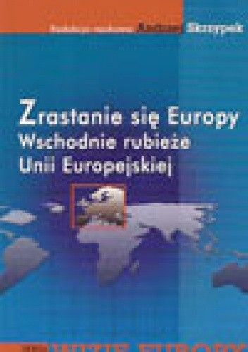 zrastanie się Europy. Wschodnie rubieże Unii Europejskiej