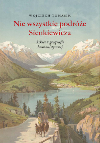 Nie wszystkie podróże Sienkiewicza. Szkice z geografii humanistycznej