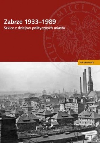 Zabrze 1933–1989. Szkice z dziejów politycznych miasta