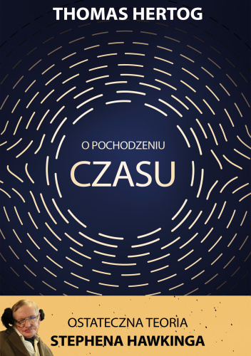 O pochodzeniu czasu. Ostateczna teoria Stephena Hawkinga