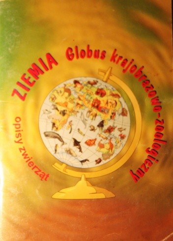 Ziemia. Globus krajobrazowo-zoologiczny. Opisy zwierząt.