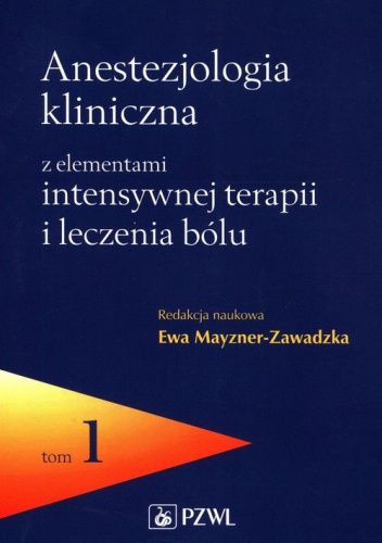Anestezjologia kliniczna z elementami intensywnej terapii i leczenia bólu. Tom I