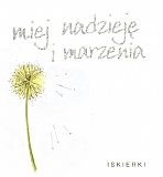 Miej nadzieję i marzenia! Iskierki