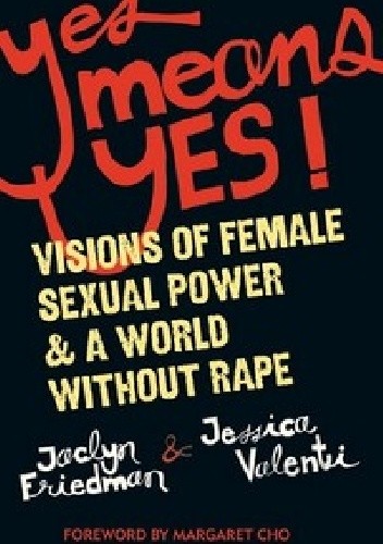 Yes means yes: Visions of Female Sexual Power and A World Without Rape