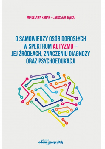 O samowiedzy osób dorosłych w spektrum autyzmu – jej źródłach, znaczeniu diagnozy oraz psychoedukacji