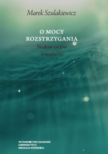 O mocy rozstrzygania. Siedem esejów o wolności