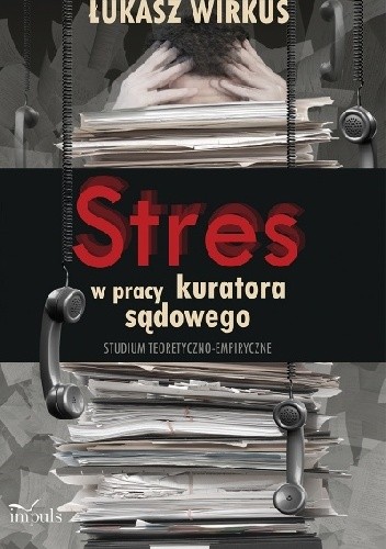 Stres w pracy zawodowej kuratora sądowego. Studium teoretyczno-empiryczne