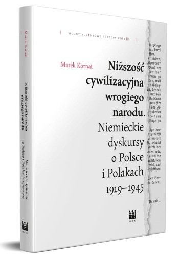 Niższość cywilizacyjna wrogiego narodu. Niemieckie dyskursy o Polsce i Polakach 1919–1945