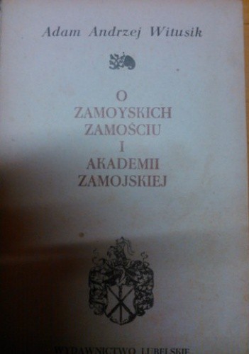 O Zamoyskich, Zamościu i Akademii Zamojskiej