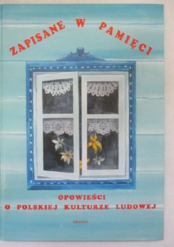 Zapisane w pamięci. Opowieści o polskiej kulturze ludowej