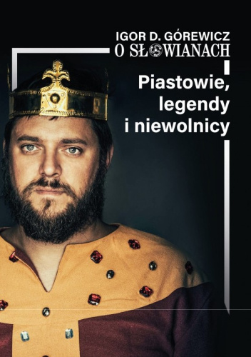 O Słowianach, t. 1: Piastowie, legendy i niewolnicy