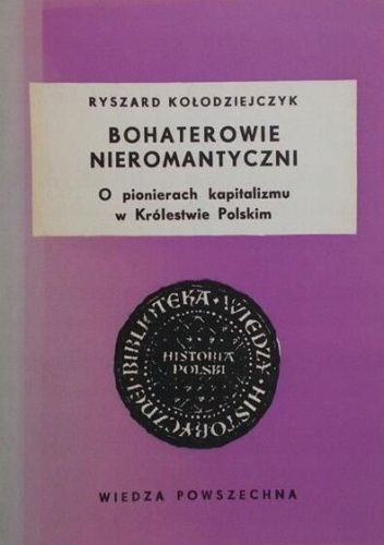 Bohaterowie nieromantyczni: O pionierach kapitalizmu w Królestwie Polskim