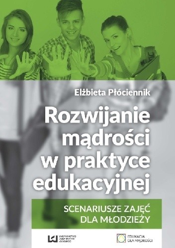 Rozwijanie mądrości w praktyce edukacyjnej. Scenariusze zajęć dla młodzieży