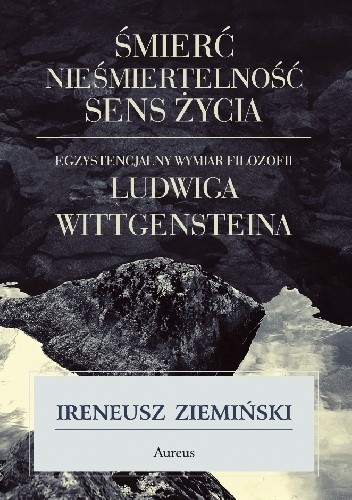 Śmierć, nieśmiertelność, sens życia. Egzystencjalny wymiar filozofii Ludwiga Wittgensteina