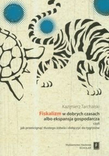 Fiskalizm w dobrych czasach albo ekspansja gospodarcza czyli jak prześcignąć tłustego żółwia i dołączyć do tygrysów