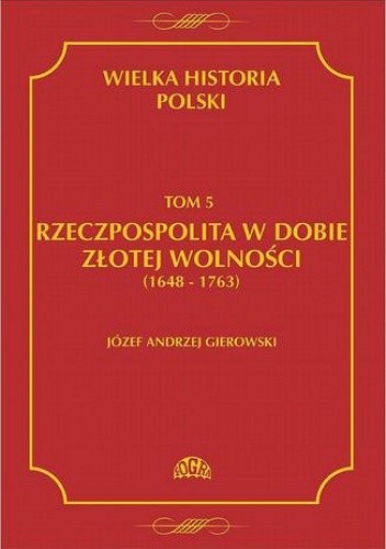Wielka Historia Polski. Tom 5. Rzeczpospolita w dobie złotej wolności (1648-1763)