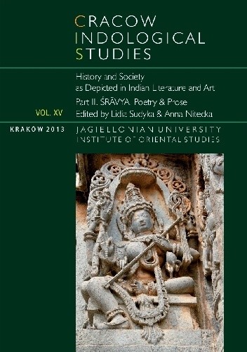 Cracow Indological Studies 2013. Vol. XV. History and Society as Depicted in Indian Literature and Art, Part II. ŚRAVYA. Poetry &amp; Prose