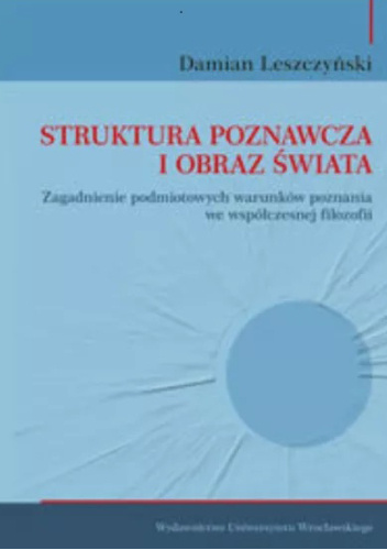 Struktura poznawcza i obraz świata. Zagadnienie podmiotowych źródeł poznania we współczesnej filozofii