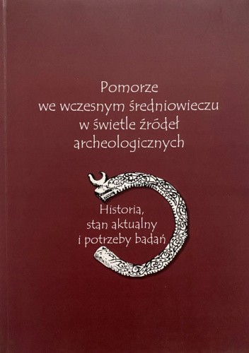 Pomorze we wczesnym średniowieczu w świetle źródeł archeologicznych. Historia, stan aktualny i potrzeby badań